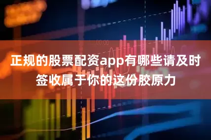 正规的股票配资app有哪些请及时签收属于你的这份胶原力