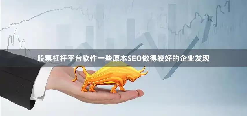 股票杠杆平台软件一些原本SEO做得较好的企业发现