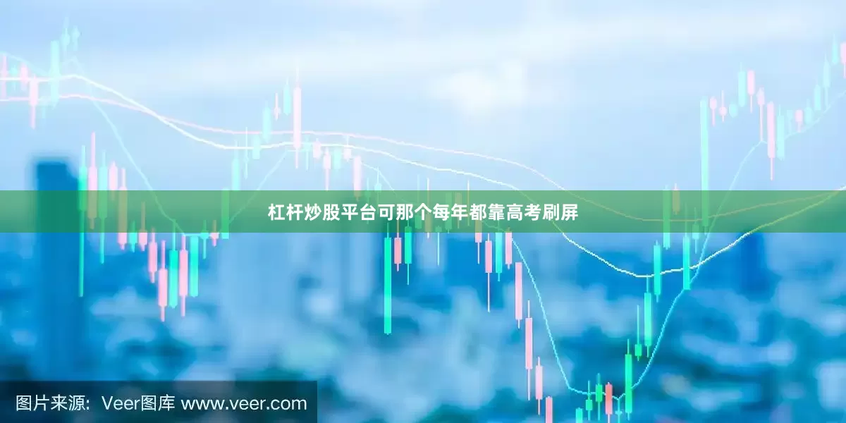 杠杆炒股平台可那个每年都靠高考刷屏