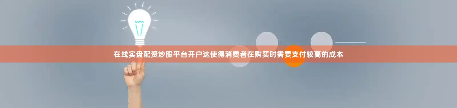 在线实盘配资炒股平台开户这使得消费者在购买时需要支付较高的成本